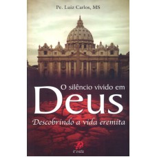 SILÊNCIO VIVIDO EM DEUS, O - DESCOBRINDO A VIDA EREMITA