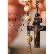 POR QUE OS CATÓLICOS REZAM O TERÇO