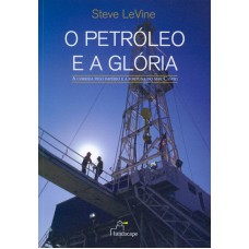 PETROLEO E A GLORIA, O - A CORRIDA PELO IMPERIO E A ...