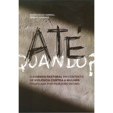 ATE QUANDO? - O CUIDADO PASTORAL EM CONTEXTO DE VIOLENCIA CONTRA A MULHER P - 1ª