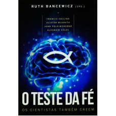 TESTE DA FE, O - OS CIENTISTAS TAMBEM CREEM - 1ª