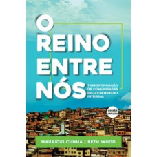 O REINO ENTRE NÓS - TRANSFORMAÇÃO DE COMUNIDADES PELO EVANGELHO INTEGRAL