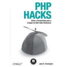 PHP HACKS: DICAS E FERRAMENTAS PARA A CRIAÇÃO DE WEB SITES DINÂMICOS