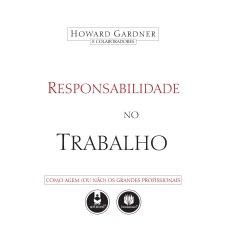 RESPONSABILIDADE NO TRABALHO: COMO AGEM (OU NÃO) OS GRANDES PROFISSIONAIS