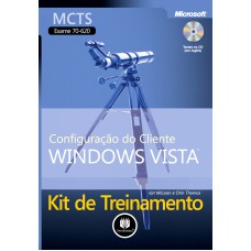 KIT DE TREINAMENTO MCTS (EXAME 70-620): CONFIGURAÇÃO DO CLIENTE WINDOWS VISTA