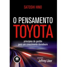 O PENSAMENTO TOYOTA: PRINCÍPIOS DE GESTÃO PARA UM CRESCIMENTO DURADOURO