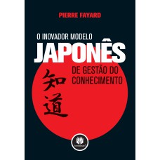 O INOVADOR MODELO JAPONÊS DE GESTÃO DO CONHECIMENTO