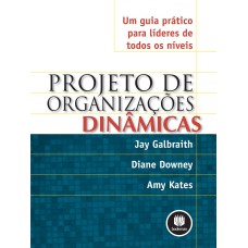 PROJETO DE ORGANIZAÇÕES DINÂMICAS: UM GUIA PRÁTICO PARA LÍDERES DE TODOS OS NÍVEIS