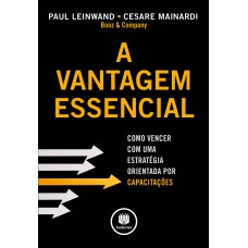 A VANTAGEM ESSENCIAL: COMO VENCER COM UMA ESTRATÉGIA ORIENTADA POR CAPACITAÇÕES