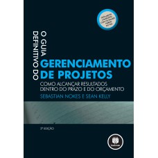 O GUIA DEFINITIVO DO GERENCIAMENTO DE PROJETOS: COMO ALCANÇAR RESULTADOS DENTRO DO PRAZO E DO ORÇAMENTO