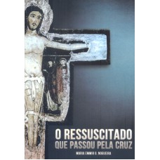 RESSUSCITADO QUE PASSOU PELA CRUZ, O