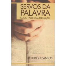 SERVOS DA PALAVRA - COMO FAZER UMA PREGAÇÃO