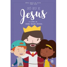 SÓ EU E JESUS - O LIVRO DA MINHA ORAÇÃO PESSOAL