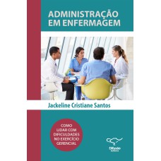 ADMINISTRAÇÃO EM ENFERMAGEM: COMO LIDAR COM DIFICULDADES NO EXERCÍCIO GERENCIAL