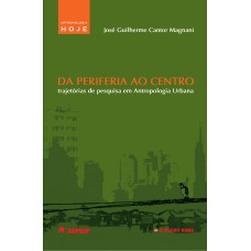 DA PERIFERIA AO CENTRO - TRAJETÓRIAS DE PESQUISA EM ANTROPOLOGIA URBANA