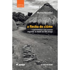 A FLECHA DO CIÚME - O PARENTESCO E SEU AVESSO SEGUNDO OS AWETI DO ALTO XINGU