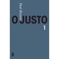 O JUSTO - VOL. 1: A JUSTIÇA COMO REGRA MORAL E COMO INSTITUIÇÃO