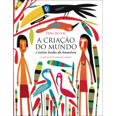 A CRIAÇÃO DO MUNDO E OUTRAS LENDAS DA AMAZÔNIA