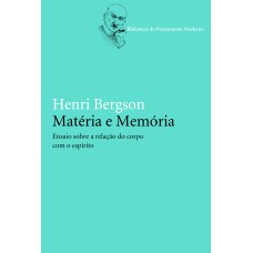 MATÉRIA E MEMÓRIA: ENSAIO SOBRE A RELAÇÃO DO CORPO COM O ESPÍRITO