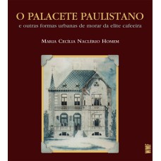 O PALACETE PAULISTANO: E OUTRAS FORMAS URBANAS DE MORAR DA ELITE CAFEEIRA -1867-1918