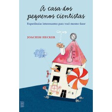 A CASA DOS PEQUENOS CIENTISTAS: EXPERIÊNCIAS INTERESSANTES PARA VOCÊ MESMO FAZER