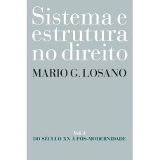 SISTEMA E ESTRUTURA NO DIREITO - VOL. 3: DO SÉCULO XX À PÓS-MODERNIDADE