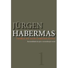 TEORIA DO AGIR COMUNICATIVO - VOL. 1: RACIONALIDADE DA AÇÃO E RACIONALIZAÇÃO SOCIAL