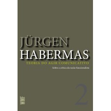 TEORIA DO AGIR COMUNICATIVO - VOL. 2: SOBRE A CRÍTICA DA RAZÃO FUNCIONALISTA