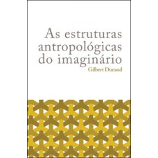 AS ESTRUTURAS ANTROPOLÓGICAS DO IMAGINÁRIO