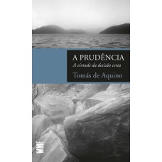 A PRUDÊNCIA: A VIRTUDE DA DECISÃO CERTA