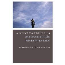 A FORMA DA REPÚBLICA: DA CONSTITUIÇÃO MISTA AO ESTADO