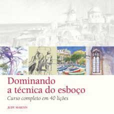 DOMINANDO A TÉCNICA DO ESBOÇO: CURSO COMPLETO EM 40 LIÇÕES