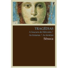 TRAGÉDIAS - A LOUCURA DE HÉRCULES, AS TROIANAS, AS FENÍCIAS