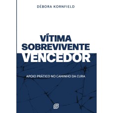 Vítima, sobrevivente, vencedor - 2ª Ed - POD: Apoio prático no caminho da cura