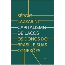 CAPITALISMO DE LAÇOS - OS DONOS DO BRASIL E SUAS CONEXÕES