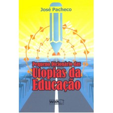 PEQUENO DICIONARIO DAS UTOPIAS DA EDUCACAO