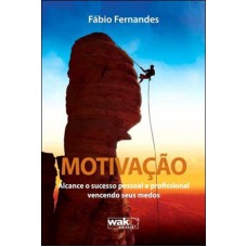 MOTIVAÇÃO - ALCANCE O SUCESSO PESSOAL E PROFISSIONAL VENCENDO SEUS MEDOS