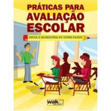 PRATICAS PARA AVALIACAO ESCOLAR - DICAS E SUGESTOES DE COMO FAZER