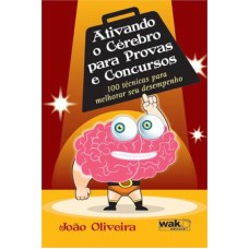 ATIVANDO O CEREBRO PARA PROVAS E CONCURSOS - 100 TECNICAS PARA MELHORAR SEU DESEMPENHO