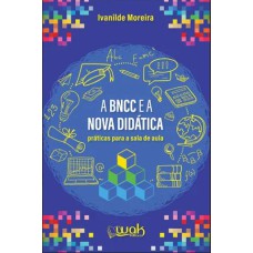 A BNCC E A NOVA DIDÁTICA - PRÁTICAS PARA A SALA DE AULA