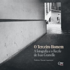 TERCEIRO HOMEM, O - FOTOGRAFIA E O RECIFE DE IVAN GRANVILLE