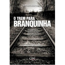 TREM PARA BRANQUINHA, O - DOS ENGENHOS ÀS USINAS DE AÇÚCAR NO NORDESTE ORIENTAL HISTÓRIAS FAMILIARES 1796 1966