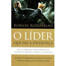 O LÍDER QUE FAZ A DIFERENÇA: SEJA O LÍDER QUE VOCÊ SEMPRE QUIS SER EM SUA EMPRESA, FAMÍLIA E SOCIEDADE