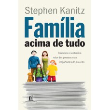 FAMÍLIA ACIMA DE TUDO: DESCUBRA O VERDADEIRO VALOR DAS PESSOAS MAIS IMPORTANTES DE SUA VIDA