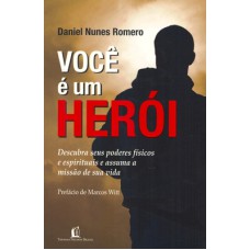 VOCÊ É UM HERÓI: DESCUBRA SEUS PODERES FÍSICOS E ESPIRITUAIS E ASSUMA A MISSÃO DE SUA VIDA