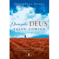 QUANDO DEUS FALOU COMIGO: HISTÓRIAS EXTRAORDINÁRIAS DE PESSOAS COMUNS QUE OUVIRAM A VOZ DE DEUS