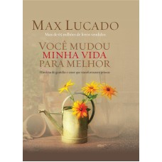 VOCÊ MUDOU MINHA VIDA PARA MELHOR: HISTÓRIAS DE GRATIDÃO E AMOR QUE TRANSFORMARAM PESSOAS