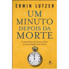 UM MINUTO DEPOIS DA MORTE: A PROMESSA DE JESUS SOBRE A ETERNIDADE COM DEUS