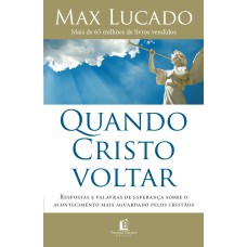 QUANDO CRISTO VOLTAR: RESPOSTAS E PALAVRAS DE ESPERANÇA SOBRE O ACONTECIMENTO MAIS AGUARDADO PELOS CRISTÃOS