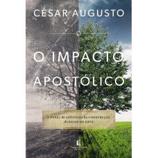 O IMPACTO APOSTÓLICO: O PAPEL DO APÓSTOLO NA CONSTRUÇÃO DO REINO DE DEUS